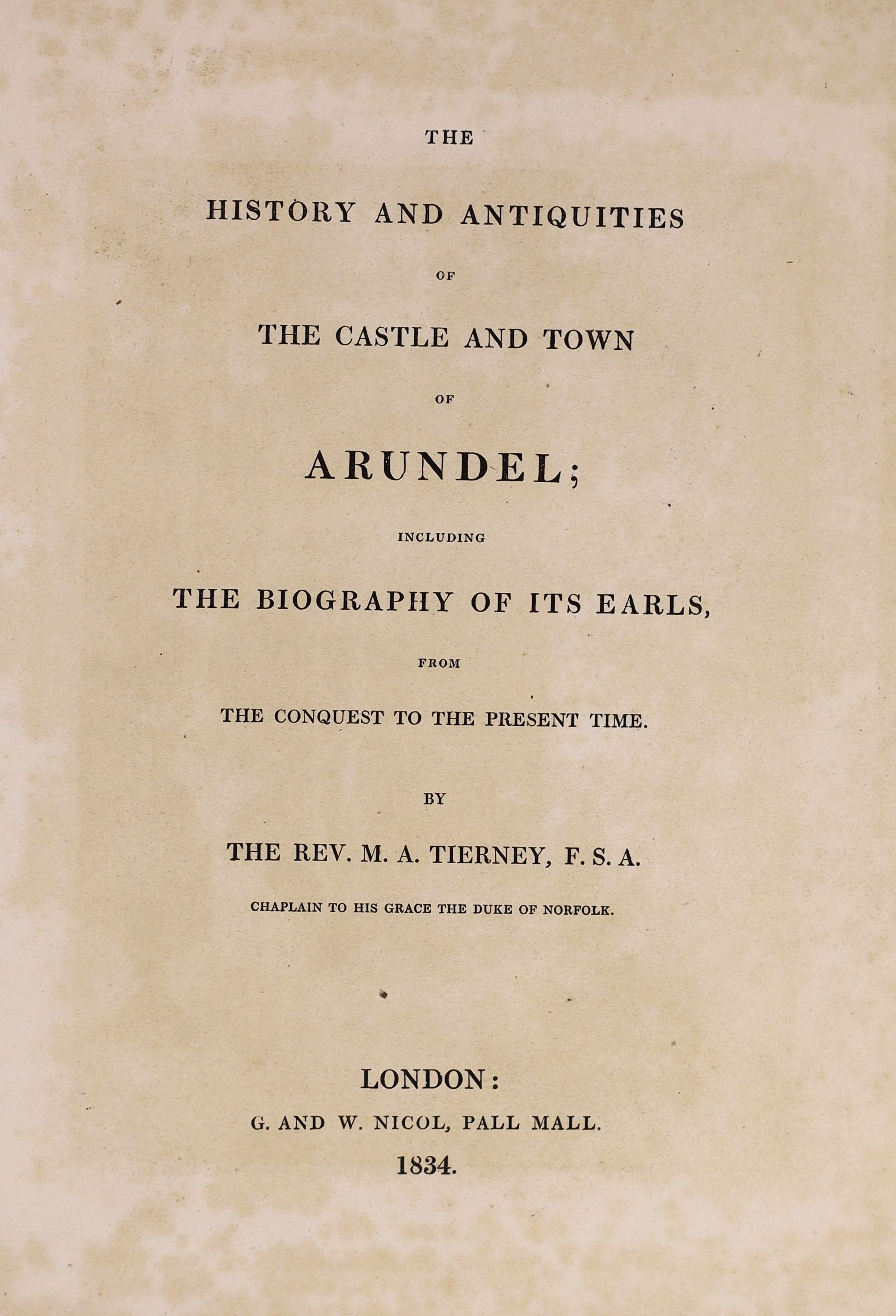 Tierney, M.A. The History and Antiquities of the Castle and Town of Arundel, 2 volumes bound in one, first edition, large paper copy (280 x 207mm.), 8 engraved plates on india paper (some spotting), engraved illustration